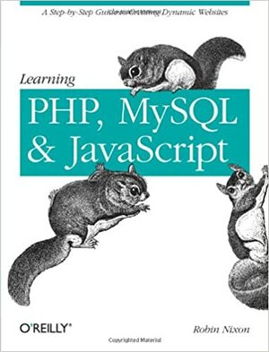 Learning PHP, MySQL, and JavaScript: A Step-By-Step Guide to Creating Dynamic Websites by Robin Nixon