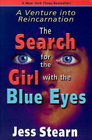 The Search for the Girl with the Blue Eyes: A Venture into Reincarnation by Jess Stearn, Jess Stearn