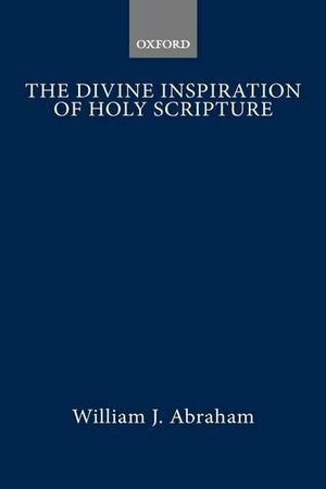 The Divine Inspiration of Holy Scripture by William J. Abraham