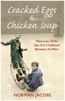 Cracked Eggs and Chicken Soup: A Memoir of Growing Up Between the Wars by Norman Jacobs