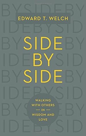 Side by Side: Walking with Others in Wisdom and Love by Edward T. Welch