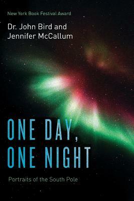 One Day, One Night: Portraits of the South Pole (Color Version) by John Bird, Jennifer McCallum