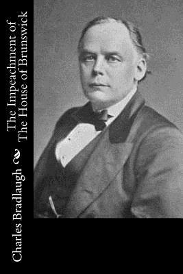 The Impeachment of The House of Brunswick by Charles Bradlaugh