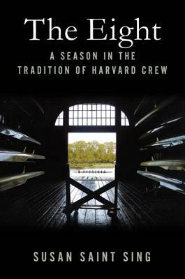 The Eight: A Season in the Tradition of Harvard Crew by Susan Saint Sing