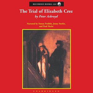 The Trial of Elizabeth Cree by Peter Ackroyd