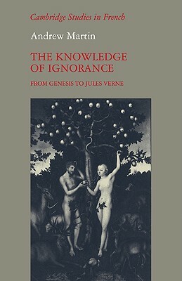 The Knowledge of Ignorance: From Genesis to Jules Verne by Andrew Martin