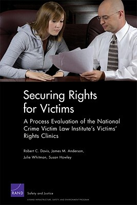 Securing Rights for Victims: A Process Evaluation of the National Crime Victim Law Institute's Victims' Rights Clinics by Robert C. Davis