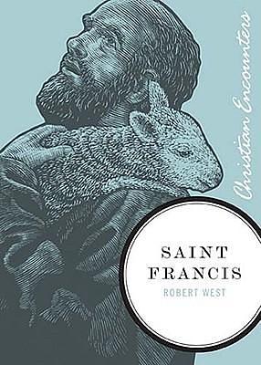 Saint Francis: A Biography of a Man from Assisi Who Embraced Simplicity, Poverty, and Devotion to God by Robert West, Robert West