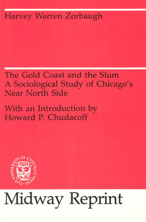 The Gold Coast and the Slum: A Sociological Study of Chicago's Near North Side by Harvey Warren Zorbaugh, Howard P. Chudacoff