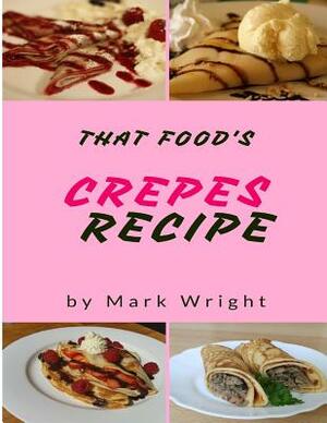 Crepes Recipe: 50 Delicious of Crepes by Mark Wright