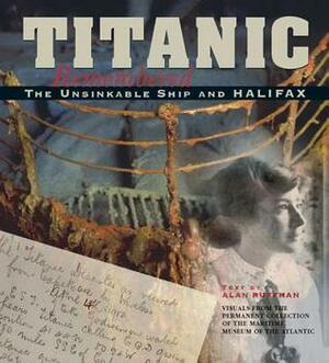 Titanic Remembered: The Unsinkable Ship and Halifax by Alan Ruffman