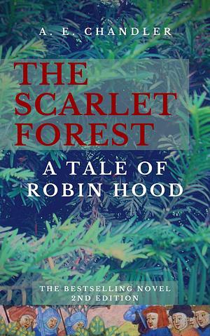 The Scarlet Forest: a Tale of Robin Hood by A.E. Chandler, A.E. Chandler