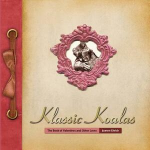 Klassic Koalas: The Book of Valentines and Other Loves (Trade Color Edition) by Joanne Ehrich