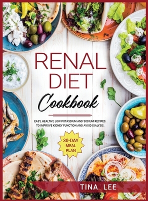 Renal Diet Cookbook: Easy, Healthy, Low Potassium and Sodium Recipes. To Improve Kidney Function and Avoid Dialysis. 30-day Meal Plan by Tina Lee