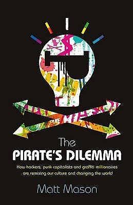 the pirate's dilemma: how hackers, punk capitalists, graffiti millionaires and other youth movements by Matt Mason, Matt Mason