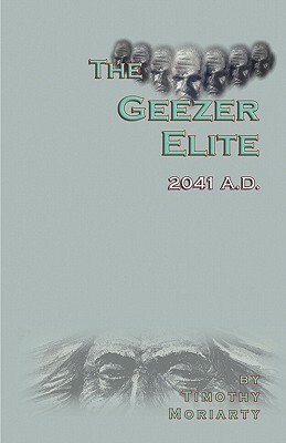 The Geezer Elite by Timothy Moriarty