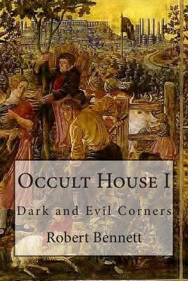 Occult House I: Dark and Evil Corners by Robert Bennett