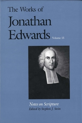 The Works of Jonathan Edwards, Vol. 15: Volume 15: Notes on Scripture by Jonathan Edwards