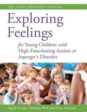 Exploring Feelings for Young Children with High-Functioning Autism or Asperger's Disorder: The STAMP Treatment Manual by Tony Attwood, Anthony Wells, Angela Scarpa