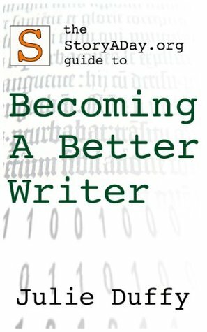 Becoming A Better Writer: A StoryADay.org Guide (The StoryaDay.org Guides) by Julie Duffy