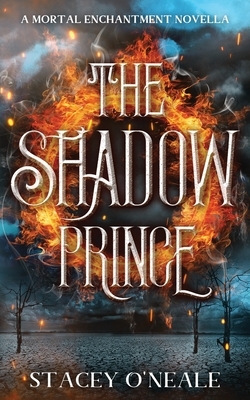 The Shadow Prince: A Mortal Enchantment Novella by Stacey O'Neale
