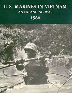 U.S. Marines in Vietnam: An Expanding War - 1966 by U. S. Marine Corps His Museums Division, Jack Shulimson