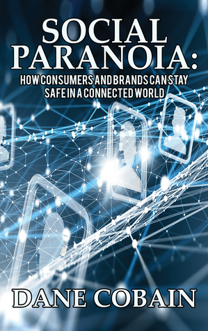 Social Paranoia: How Consumers and Brands Can Stay Safe in a Connected World by Dane Cobain