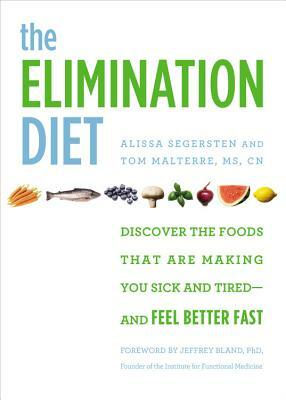 The Elimination Diet: Discover the Foods That Are Making You Sick and Tired--And Feel Better Fast by Alissa Segersten, Tom Malterre