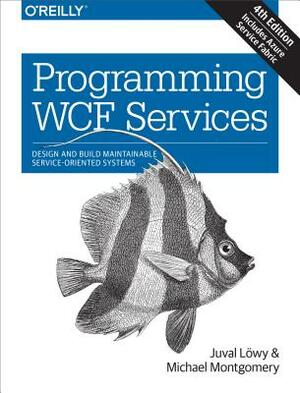 Programming WCF Services: Design and Build Maintainable Service-Oriented Systems by Michael Montgomery, Juval Lowy