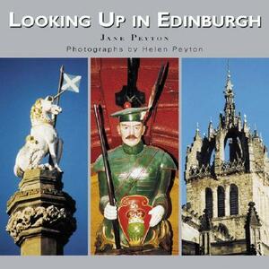 Looking Up in Edinburgh: Edinburgh as You Have Never Seen It Before by Jane Peyton