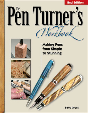 The Pen Turner's Workbook: Making Pens from Simple to Stunning by Barry Gross