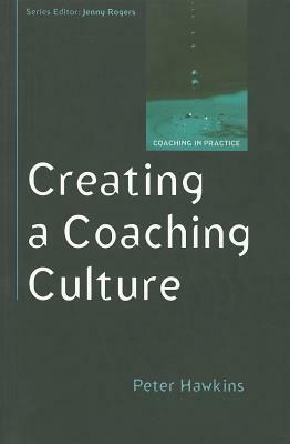 Creating a Coaching Culture: Developing a Coaching Strategy for Your Organization by Peter Hawkins