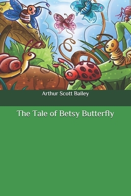 The Tale of Betsy Butterfly by Arthur Scott Bailey