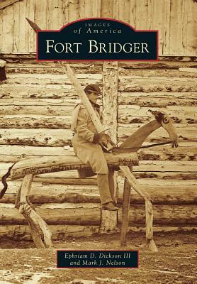 Fort Bridger by Ephriam D. Dickson III, Mark J. Nelson