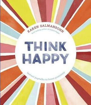Think Happy: Instant Peptalks to Boost Positivity by Karen Salmansohn