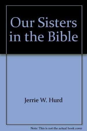 Our Sisters in the Bible by Jerrie W. Hurd, Jerrie W. Hurd