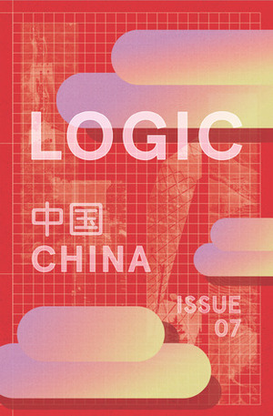 China (Logic #7) by Moira Weigel, Xiaowei R. Wang, Julian Gewirtz