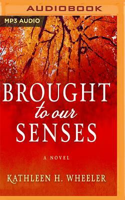 Brought to Our Senses by Kathleen Wheeler