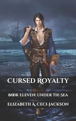 Cursed Royalty: Book Eleven: Under the Sea by Elizabeth a. Ceci-Jackson
