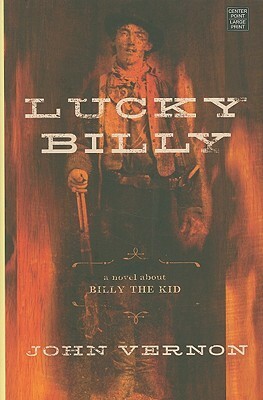 Lucky Billy: A Novel about Billy the Kid by John Vernon