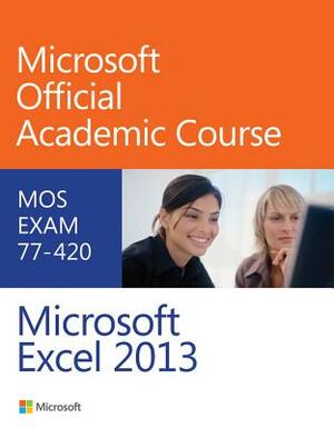 Exam 77-420 Microsoft Excel 2013 by Microsoft Official Academic Course