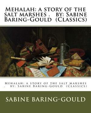 Mehalah: a story of the salt marshes . by: Sabine Baring-Gould (Classics) by Sabine Baring-Gould