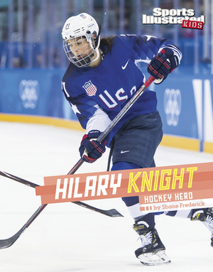 Hilary Knight: Hockey Hero by Shane Frederick