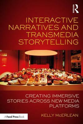 Interactive Narratives and Transmedia Storytelling: Creating Immersive Stories Across New Media Platforms by Kelly McErlean