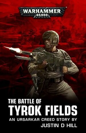 The Battle of Tyrok Fields (Warhammer 40,000) by Justin D. Hill