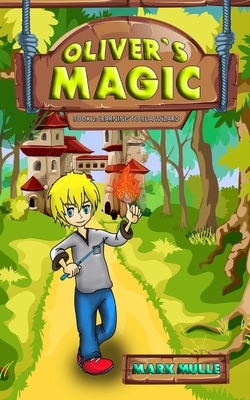 Oliver's Magic (Book 2): Learning to be a Wizard by Mark Mulle