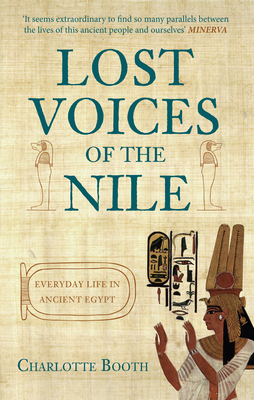 Lost Voices of the Nile: Everyday Life in Ancient Egypt by Charlotte Booth