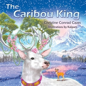 The Caribou King by Christine Conrad Cazes