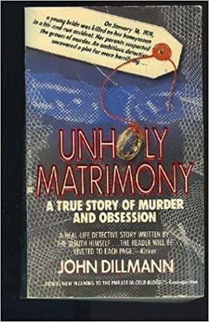 Unholy Matrimony: A True Story of Murder and Obsession by John Dillmann