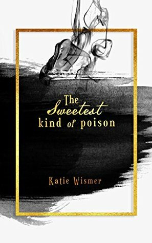 The Sweetest Kind of Poison by Katie Wismer